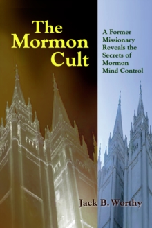 The Mormon Cult : A Former Missionary Reveals the Secrets of Mormon Mind Control