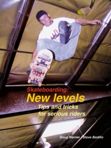 Skateboarding: New Levels : Tips and Tricks for Serious Riders, Paperback / softback Book Skateboarding: New Levels : Tips and Tricks for Serious Riders, Paperback / softback Book