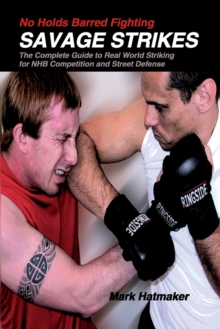 No Holds Barred Fighting - Savage Strikes : The Complete Guide to Real World Striking for NHB Competition and Street Defense, Paperback Book No Holds Barred Fighting - Savage Strikes : The Complete Guide to Real World Striking for NHB Competition and Street Defense, Paperback Book