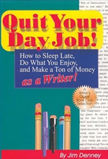 Quit Your Day Job! How to Sleep Late, Do What You Enjoy and Make a Ton of Money as a Writer, Paperback / softback Book Quit Your Day Job! How to Sleep Late, Do What You Enjoy and Make a Ton of Money as a Writer, Paperback / softback Book