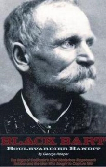 Black Bart -- Boulevardier Bandit : The Saga of California's Most Mysterious Stagecoach Robber & the Men Who Sought to Capture Him, Paperback / softback Book Black Bart -- Boulevardier Bandit : The Saga of California's Most Mysterious Stagecoach Robber & the Men Who Sought to Capture Him, Paperback / softback Book