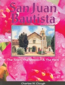 San Juan Bautista : The Town, the Mission & the Park, Paperback / softback Book San Juan Bautista : The Town, the Mission & the Park, Paperback / softback Book