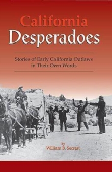 California Desperadoes : Stories of Early Outlaws in Their Own Words, Paperback / softback Book California Desperadoes : Stories of Early Outlaws in Their Own Words, Paperback / softback Book