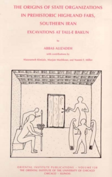 The Origins of State Organisations in Prehistoric Highland Fars, Southern Iran : Excavations at Tall-e Bakun, Hardback Book The Origins of State Organisations in Prehistoric Highland Fars, Southern Iran : Excavations at Tall-e Bakun, Hardback Book