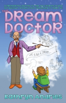 Dream Doctor : A Lighthearted Journey to Help the Children in Your Life Discover Dreams Have Something to Teach Us