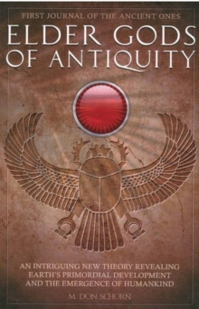 Elder Gods of Antiquity : An Intriguing New Theory Revealing Earth's Primordial Development and the Emergence of Humankind, Paperback / softback Book Elder Gods of Antiquity : An Intriguing New Theory Revealing Earth's Primordial Development and the Emergence of Humankind, Paperback / softback Book