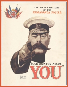 Your Country Needs You : The Secret History of the Propaganda Poster, Hardback Book Your Country Needs You : The Secret History of the Propaganda Poster, Hardback Book