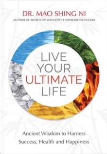 Live Your Ultimate Life : Ancient Wisdom to Harness Success, Health and Happiness, Paperback / softback Book Live Your Ultimate Life : Ancient Wisdom to Harness Success, Health and Happiness, Paperback / softback Book