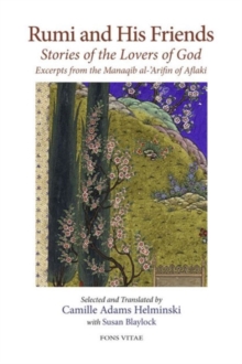Rumi and His Friends : Stories of the Lovers of God Excerpts from the Manaqib al-'Arifin of Aflaki, Paperback / softback Book Rumi and His Friends : Stories of the Lovers of God Excerpts from the Manaqib al-'Arifin of Aflaki, Paperback / softback Book
