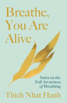 Breathe, You Are Alive : The Sutra on the Full Awareness of Breathing