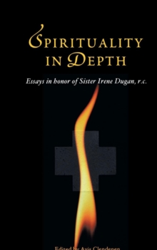 Spirituality in Depth : Essays in Honor of Sister Irene Dugan R.C, Paperback / softback Book Spirituality in Depth : Essays in Honor of Sister Irene Dugan R.C, Paperback / softback Book