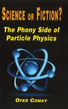 Science or Fiction? : The Phony Side of Particle Physics, Paperback / softback Book Science or Fiction? : The Phony Side of Particle Physics, Paperback / softback Book