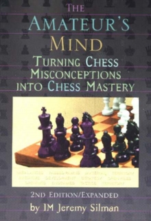 Amateur's Mind : Turning Chess Misconceptions into Chess Mastery -- 2nd Edition