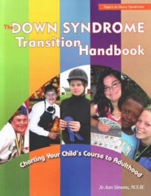 Down Syndrome Transition Handbook : Charting Your Child's Course to Adulthood, Paperback / softback Book Down Syndrome Transition Handbook : Charting Your Child's Course to Adulthood, Paperback / softback Book