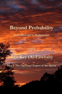 Beyond Probability, God's Message in Mathematics: The Key (Al-Fatehah): Sura 1 : The Opening Chapter of the Quran