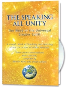 The Speaking All-Unity. The Word of the Universal Creator-Spirit (with CD) : A cosmic Work of Teaching and Learning from the School of Divine Wisdom