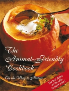 The Animal-Friendly Cookbook : Vegetarian and Vegan Chefs in Service to the Animals