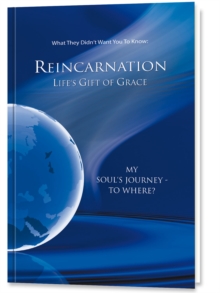 Reincarnation - Life's Gift Of Grace : Where Does The Journey Of My Soul go?