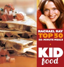 Kid Food: Rachael Ray's Top 30 30-Minute Meals