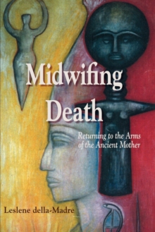 Midwifing Death : Returning to the Arms of the Ancient Mother