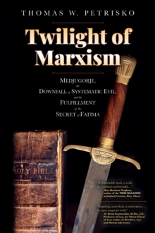 Twilight of Marxism : Medjugorje, the Downfall of Systematic Evil, and the Fulfillment of the Secret of Fatima