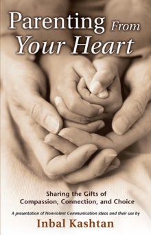 Parenting From Your Heart : Sharing the Gifts of Compassion, Connection & Choice, Paperback / softback Book Parenting From Your Heart : Sharing the Gifts of Compassion, Connection & Choice, Paperback / softback Book