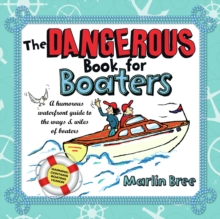 The Dangerous Book for Boaters : A Humorous Waterfront Guide to the Ways & Wiles of Boaters