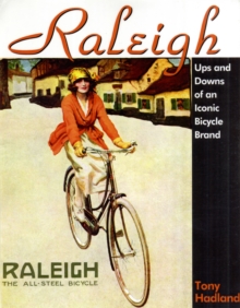 Raleigh : Past and Presence of an Iconic Bicycle Brand, Hardback Book Raleigh : Past and Presence of an Iconic Bicycle Brand, Hardback Book