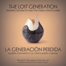 The Lost Generation | La generacion perdida : Women Ceramicists and the Cuban Avant-Garde | mujeres ceramistas y la vanguardia cubana