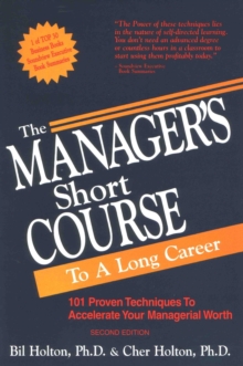 Manager's Short Course to a Long Career: 101 Proven Techniques to Accelerate Your Managerial Worth