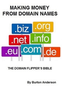 Making Money From Domain Names - The Domain Flipper's Bible