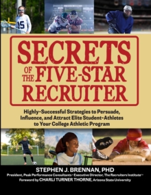 Secrets of the Five-Star Recruiter: Highly-Successful Strategies to Persuade, Influence, and Attract Elite Student-Athletes to Your College Athletic Program