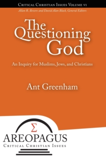 The Questioning God : An Inquiry for Muslims, Jews, and Christians