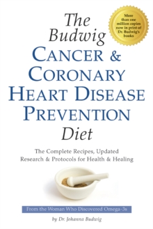 Budwig Cancer & Coronary Heart Disease Prevention Diet : The Complete Recipes, Updated Research & Protocols for Health & Healing, Paperback / softback Book Budwig Cancer & Coronary Heart Disease Prevention Diet : The Complete Recipes, Updated Research & Protocols for Health & Healing, Paperback / softback Book