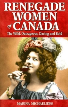 Renegade Women of Canada : The Wild, Outrageous, Daring and Bold, Paperback / softback Book Renegade Women of Canada : The Wild, Outrageous, Daring and Bold, Paperback / softback Book