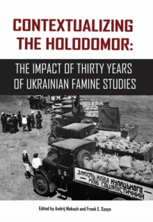 Contextualizing the Holodomor : The Impact of Thirty Years of Ukrainian Famine Studies, Paperback / softback Book Contextualizing the Holodomor : The Impact of Thirty Years of Ukrainian Famine Studies, Paperback / softback Book