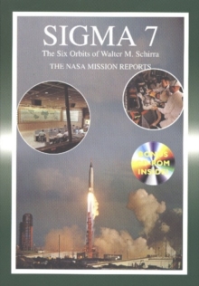 Sigma 7 The Six Orbits of Walter M Schirra : The NASA Mission Reports, Paperback / softback Book Sigma 7 The Six Orbits of Walter M Schirra : The NASA Mission Reports, Paperback / softback Book