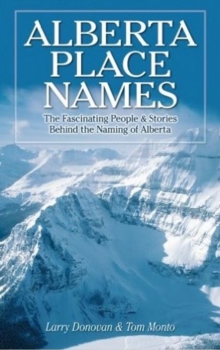 Alberta Place Names : The Fascinating People & Stories Behind the Naming of Alberta, Paperback Book Alberta Place Names : The Fascinating People & Stories Behind the Naming of Alberta, Paperback Book