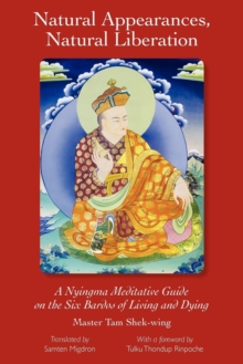 Natural Appearances, Natural Liberation : A Nyingma Meditative Guide on the Six Bardos of Living and Dying