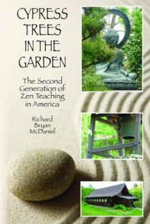 Cypress Trees in the Garden : The Second Generation of Zen Teaching in America