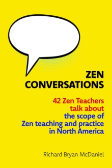 Zen Conversations : 42 Zen Teachers talk about the scope of Zen teaching and practice in North America