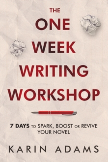 The One Week Writing Workshop : 7 Days to Spark, Boost or Revive Your Novel