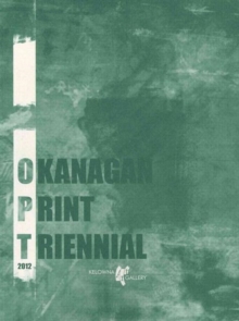 Okanagan Print Triennial, Paperback / softback Book Okanagan Print Triennial, Paperback / softback Book
