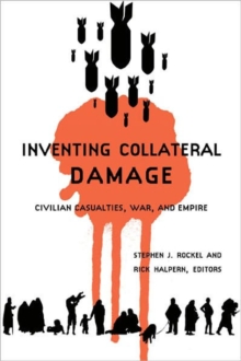 Inventing Collateral Damage : Civilian Casualties, War, and Empire, Paperback / softback Book Inventing Collateral Damage : Civilian Casualties, War, and Empire, Paperback / softback Book