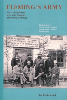Fleming's Army : The Civil Engineers Who Built Canada's Intercolonial Railway, Paperback / softback Book Fleming's Army : The Civil Engineers Who Built Canada's Intercolonial Railway, Paperback / softback Book