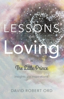 Lessons on Loving in the Little Prince -- Insights and Inspirations : A Personal Journey from the Stars to the Heart, Paperback Book Lessons on Loving in the Little Prince -- Insights and Inspirations : A Personal Journey from the Stars to the Heart, Paperback Book