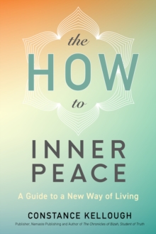 The HOW to Inner Peace : A Guide to a New Way of Living