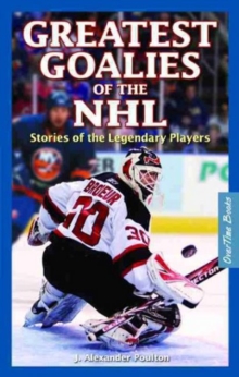 Greatest Goalies of the NHL : Stories of the Legendary Players, Paperback / softback Book Greatest Goalies of the NHL : Stories of the Legendary Players, Paperback / softback Book