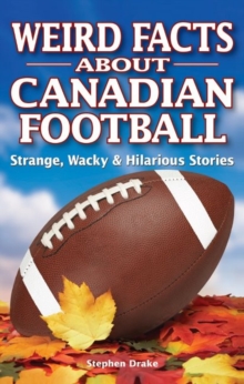 Weird Facts about Canadian Football : Strange, Wacky & Hilarious Stories, Paperback / softback Book Weird Facts about Canadian Football : Strange, Wacky & Hilarious Stories, Paperback / softback Book