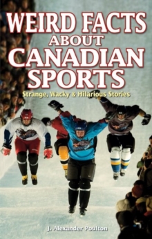Weird Facts about Canadian Sports : Strange, Wacky & Hilarious Stories, Paperback / softback Book Weird Facts about Canadian Sports : Strange, Wacky & Hilarious Stories, Paperback / softback Book